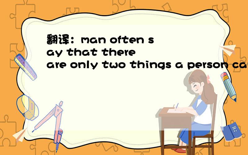 翻译：man often say that there are only two things a person can be sure of in life:death and taxes.