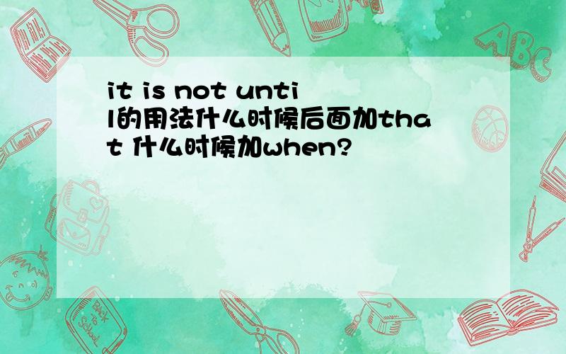 it is not until的用法什么时候后面加that 什么时候加when?