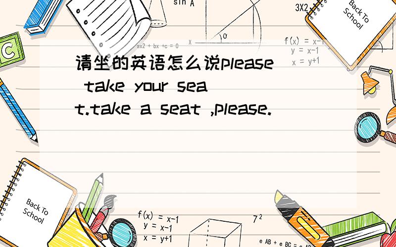 请坐的英语怎么说please take your seat.take a seat ,please.