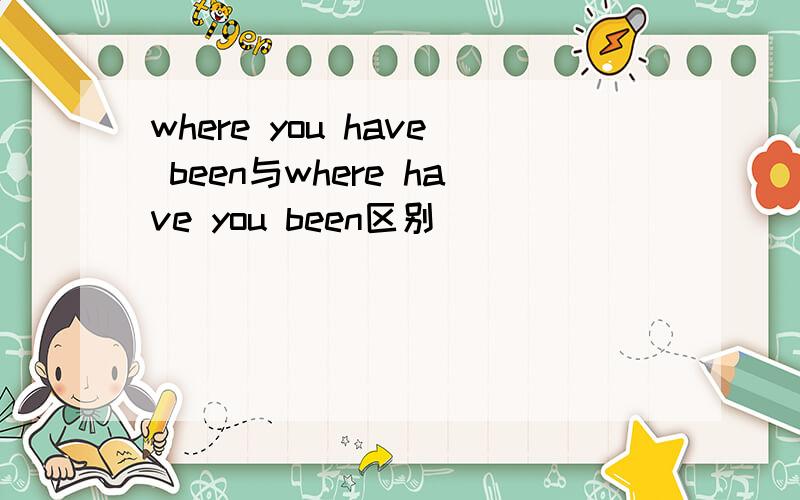 where you have been与where have you been区别