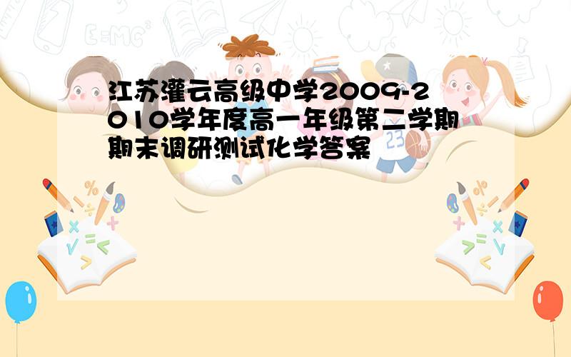 江苏灌云高级中学2009-2010学年度高一年级第二学期期末调研测试化学答案