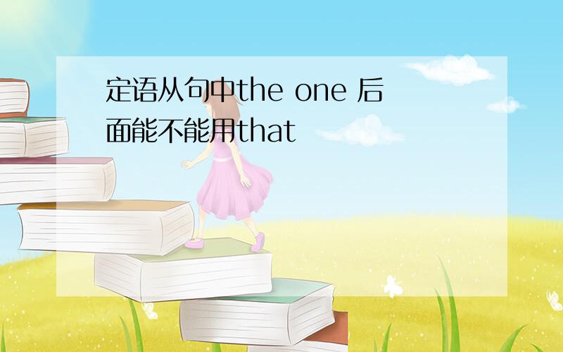 定语从句中the one 后面能不能用that