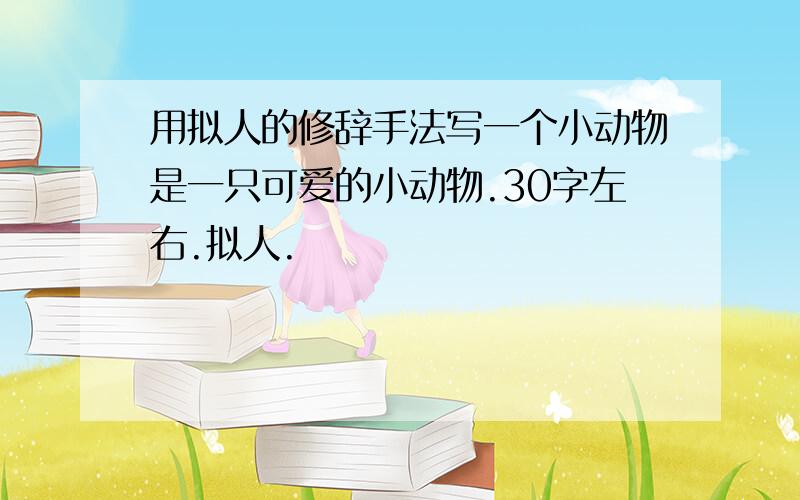 用拟人的修辞手法写一个小动物是一只可爱的小动物.30字左右.拟人.