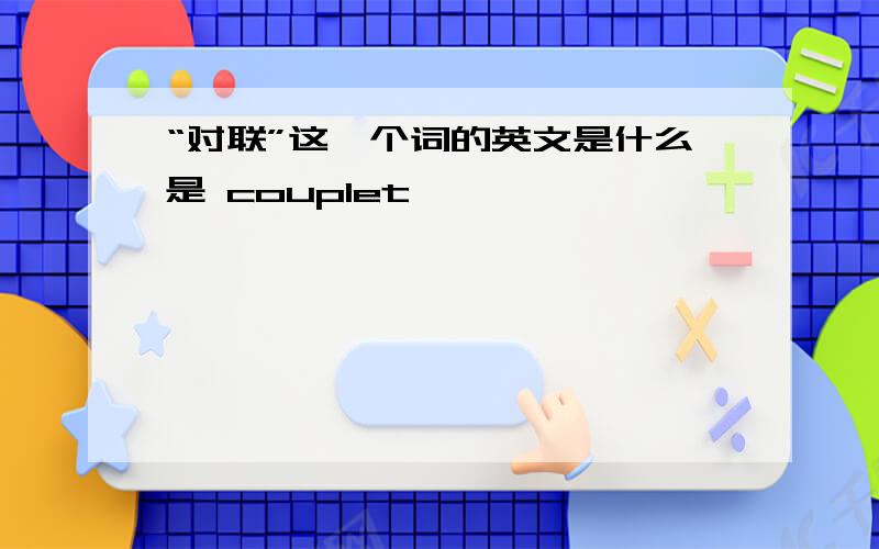 “对联”这一个词的英文是什么是 couplet