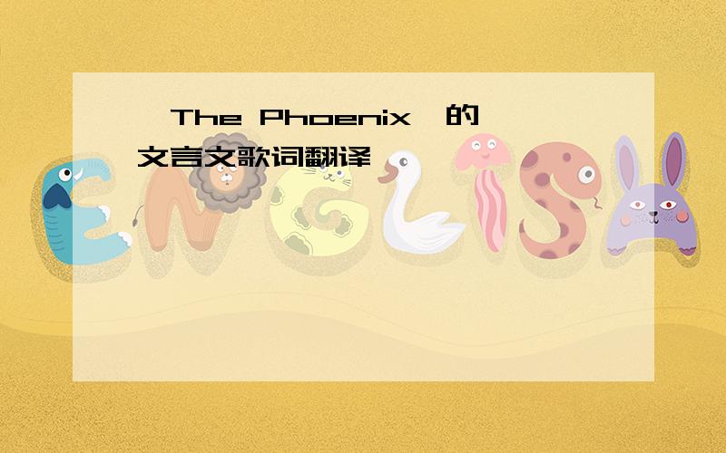 《The Phoenix》的文言文歌词翻译