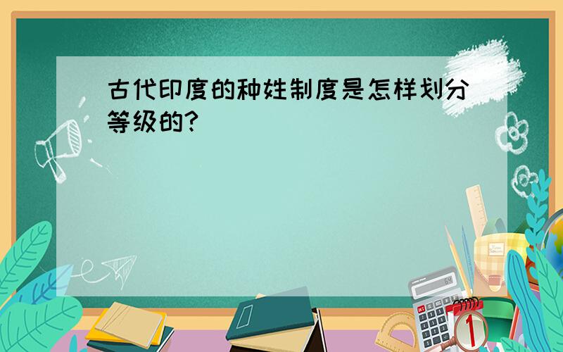 古代印度的种姓制度是怎样划分等级的?