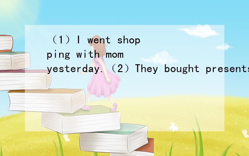 （1）I went shopping with mom yesterday.（2）They bought presents on the first day.（1）划线mom （2）划线first