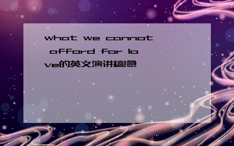 what we cannot afford for love的英文演讲稿!急