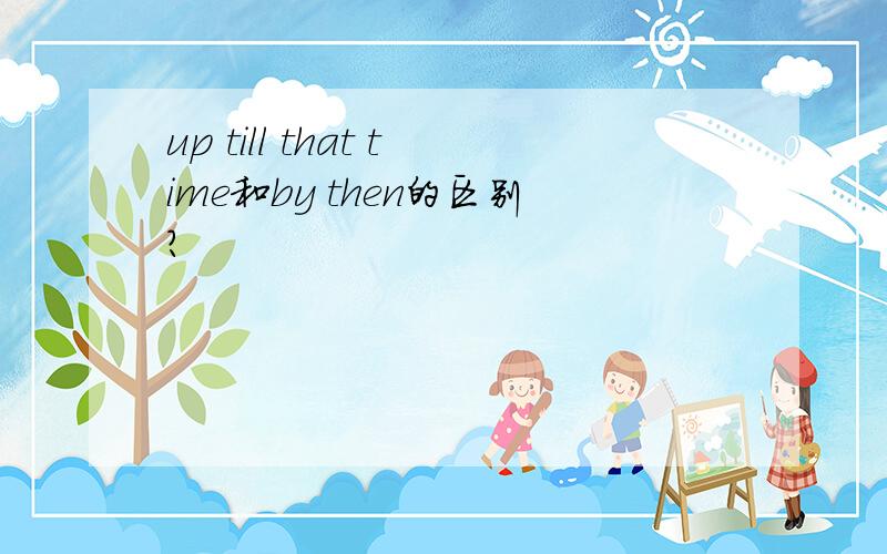 up till that time和by then的区别?