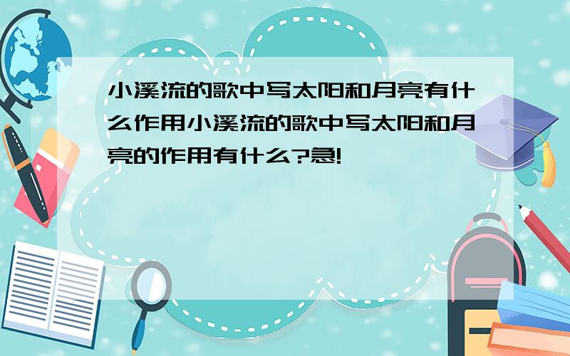 小溪流的歌中写太阳和月亮有什么作用小溪流的歌中写太阳和月亮的作用有什么?急!