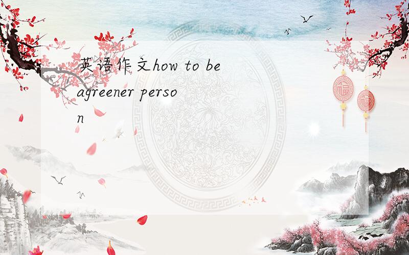 英语作文how to be agreener person