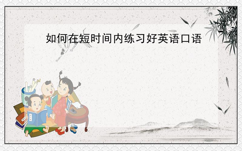 如何在短时间内练习好英语口语