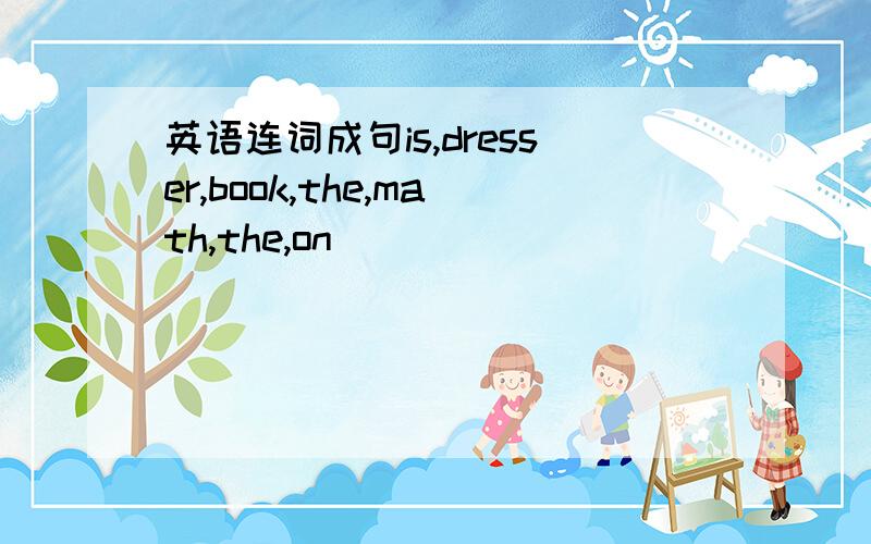 英语连词成句is,dresser,book,the,math,the,on