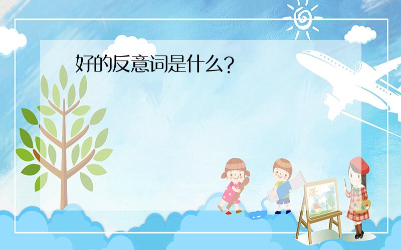 好的反意词是什么?