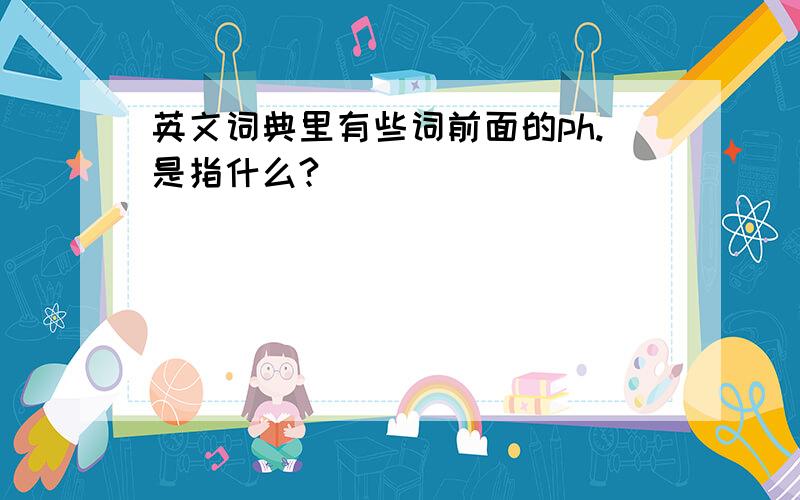 英文词典里有些词前面的ph.是指什么?