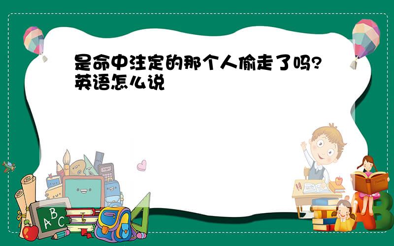 是命中注定的那个人偷走了吗?英语怎么说