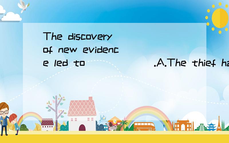 The discovery of new evidence led to ______.A.The thief having caught B.catch the thiefC.The thief being caught D.the thief to be caught