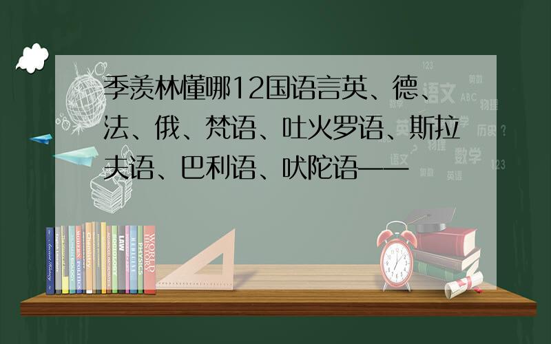 季羡林懂哪12国语言英、德、法、俄、梵语、吐火罗语、斯拉夫语、巴利语、吠陀语——