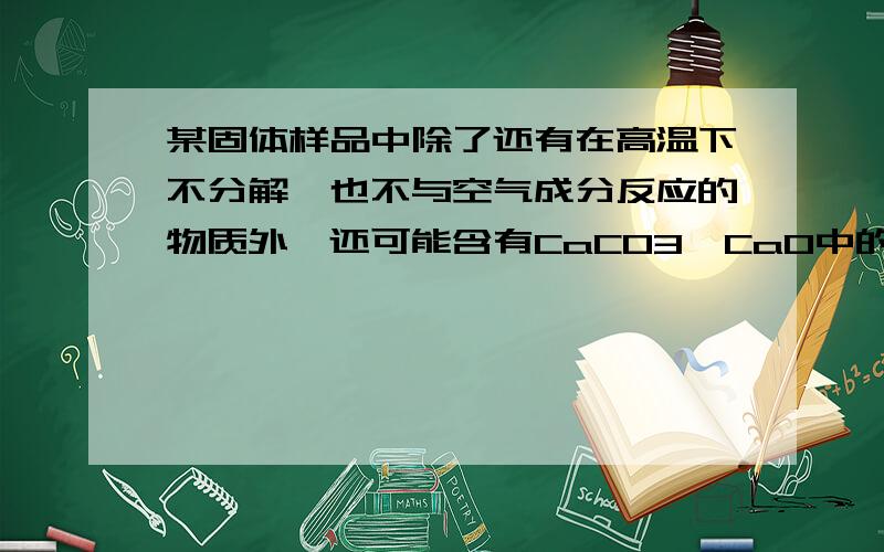 某固体样品中除了还有在高温下不分解,也不与空气成分反应的物质外,还可能含有CaCO3、CaO中的一种或两种.某化学兴趣小组为探究该固体的成分,称量样品m1g,经高温充分煅烧并在干燥的保护气