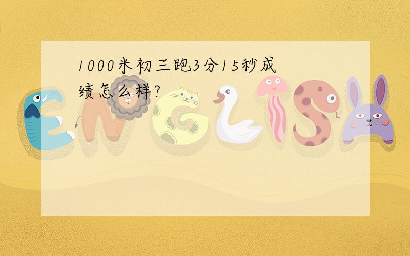 1000米初三跑3分15秒成绩怎么样?