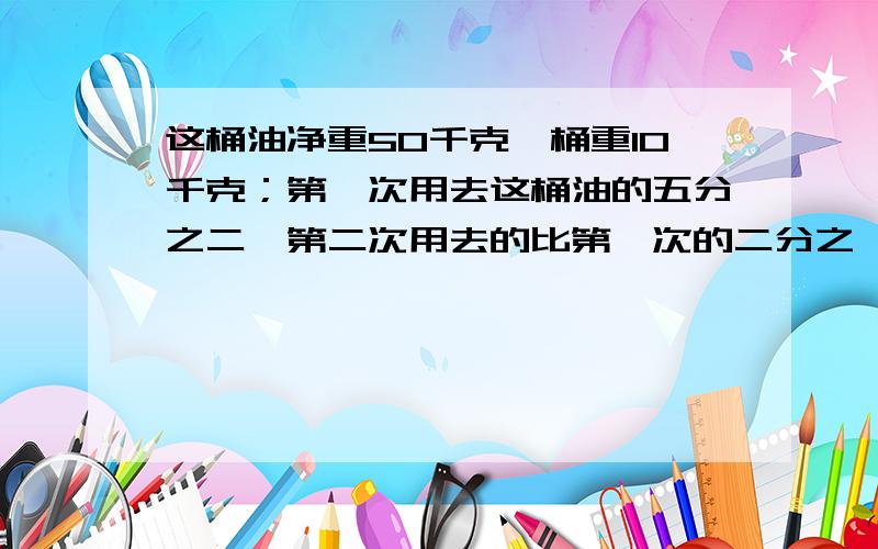 这桶油净重50千克,桶重10千克；第一次用去这桶油的五分之二,第二次用去的比第一次的二分之一多2千克.第二次用去多少千克油?（请用简便算式）