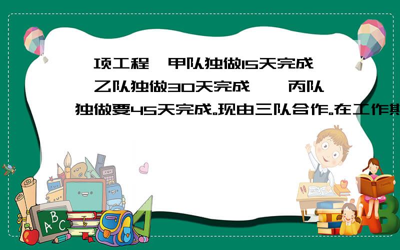 一项工程,甲队独做15天完成,乙队独做30天完成……丙队独做要45天完成。现由三队合作。在工作期间甲休息1天，乙队休息了2天，丙队休息了4天。求完成工作共用了几天？