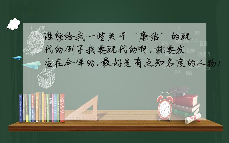 谁能给我一些关于“廉洁”的现代的例子我要现代的啊,就要发生在今年的,最好是有点知名度的人物!