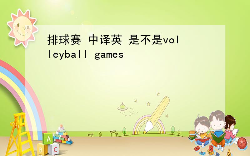 排球赛 中译英 是不是volleyball games