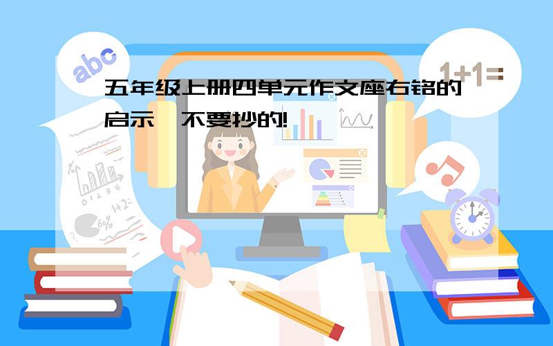 五年级上册四单元作文座右铭的启示,不要抄的!