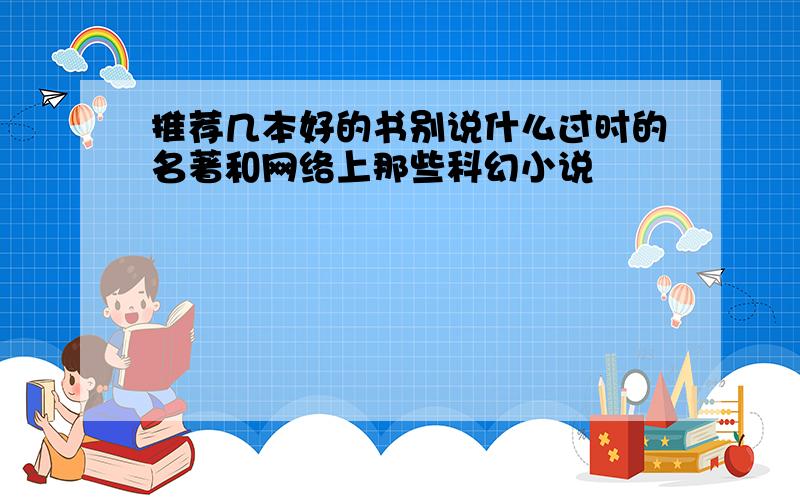 推荐几本好的书别说什么过时的名著和网络上那些科幻小说