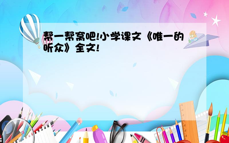 帮一帮窝吧!小学课文《唯一的听众》全文!