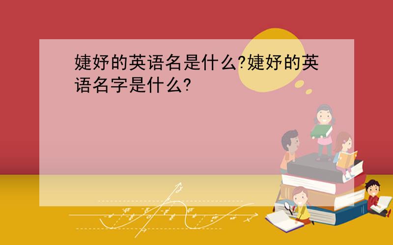 婕妤的英语名是什么?婕妤的英语名字是什么?