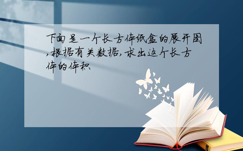 下面是一个长方体纸盒的展开图,根据有关数据,求出这个长方体的体积