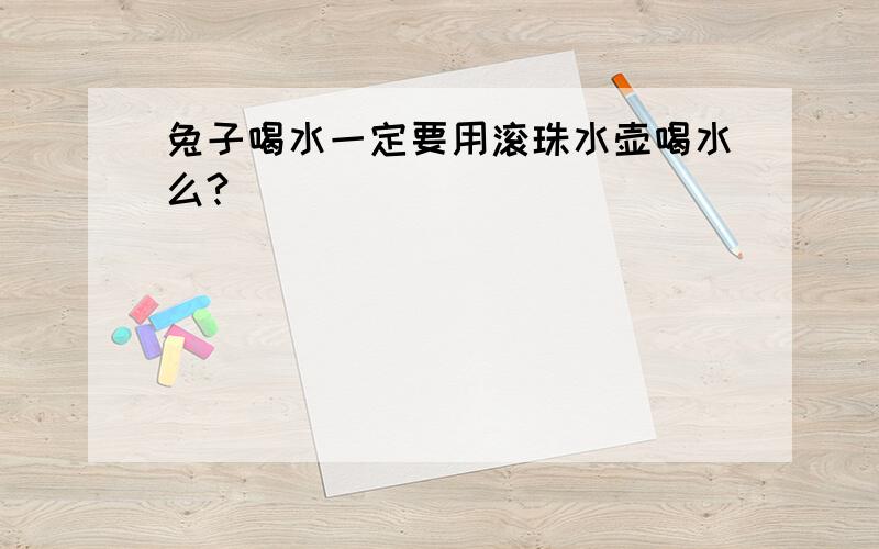 兔子喝水一定要用滚珠水壶喝水么?