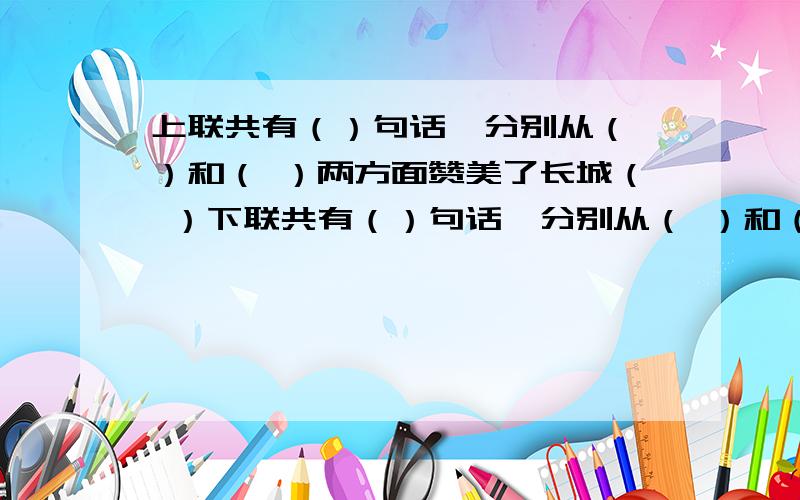 上联共有（）句话,分别从（ ）和（ ）两方面赞美了长城（ ）下联共有（）句话,分别从（ ）和（ ）两方面赞美了长城（ ）只等半小时