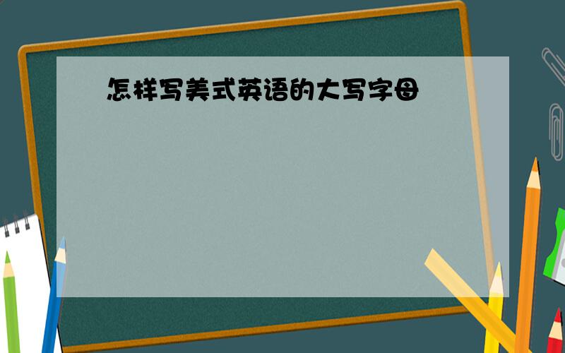 怎样写美式英语的大写字母