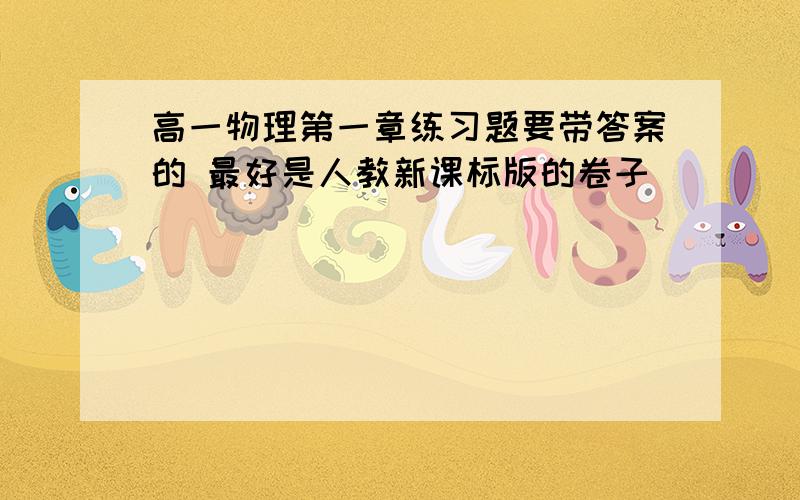 高一物理第一章练习题要带答案的 最好是人教新课标版的卷子