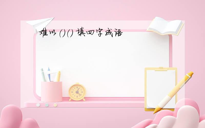 难以（）（） 填四字成语