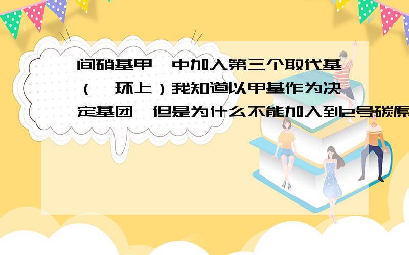 间硝基甲苯中加入第三个取代基（苯环上）我知道以甲基作为决定基团,但是为什么不能加入到2号碳原子上呢,难道硝基对它又产生了影响?