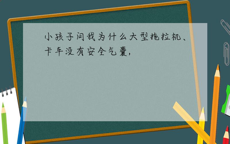 小孩子问我为什么大型拖拉机、卡车没有安全气囊,