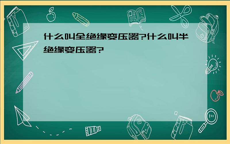 什么叫全绝缘变压器?什么叫半绝缘变压器?