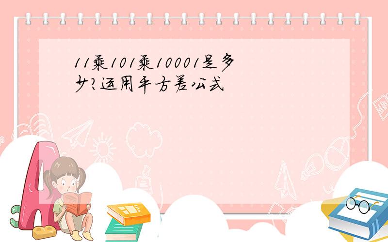 11乘101乘10001是多少?运用平方差公式