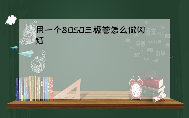 用一个8050三极管怎么做闪灯