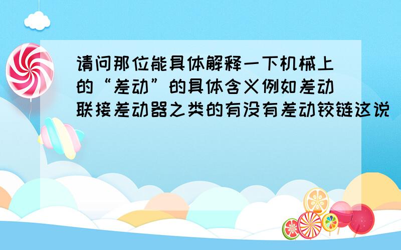 请问那位能具体解释一下机械上的“差动”的具体含义例如差动联接差动器之类的有没有差动铰链这说