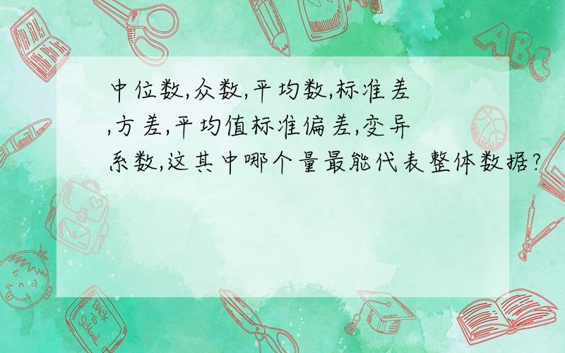 中位数,众数,平均数,标准差,方差,平均值标准偏差,变异系数,这其中哪个量最能代表整体数据?