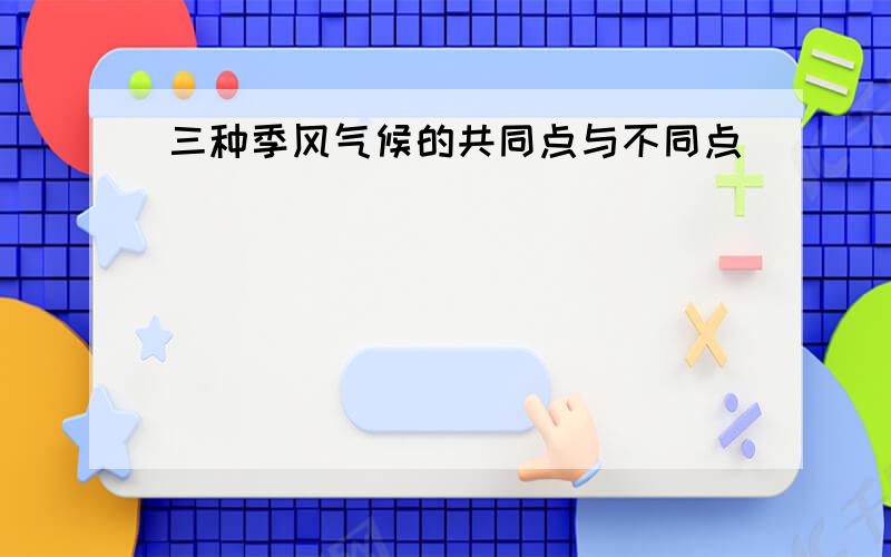 三种季风气候的共同点与不同点