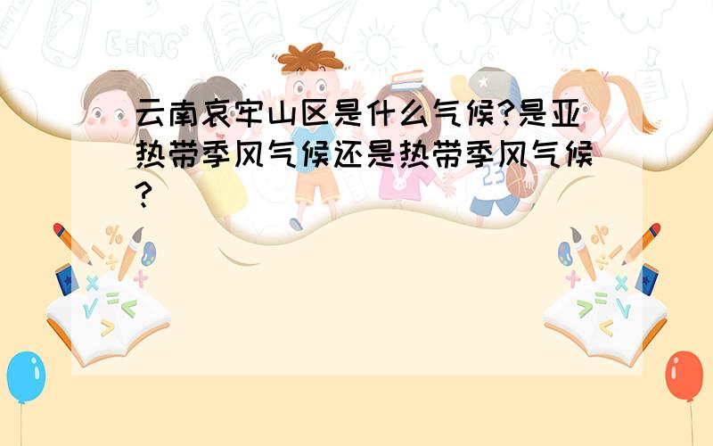 云南哀牢山区是什么气候?是亚热带季风气候还是热带季风气候?