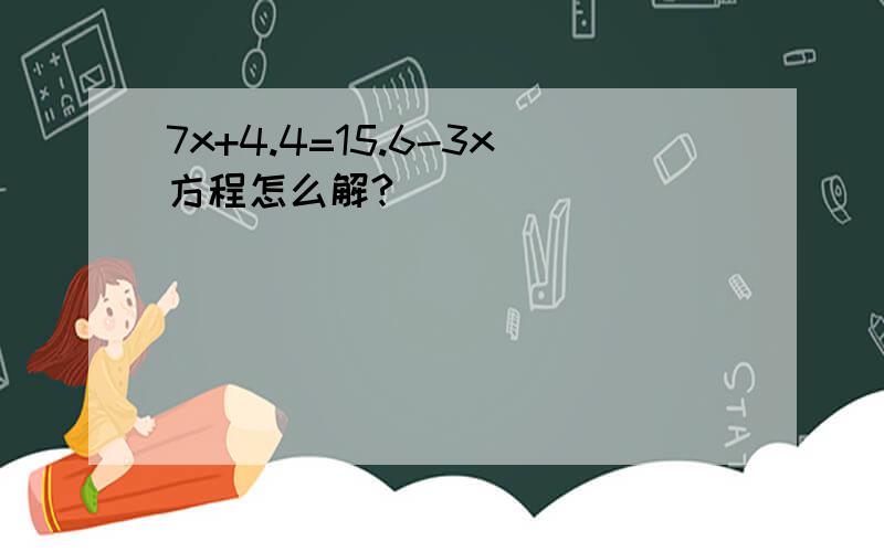 7x+4.4=15.6-3x方程怎么解?