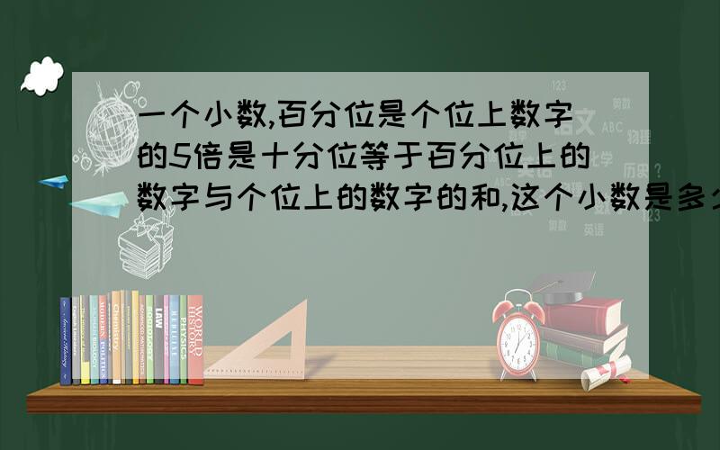 一个小数,百分位是个位上数字的5倍是十分位等于百分位上的数字与个位上的数字的和,这个小数是多少?