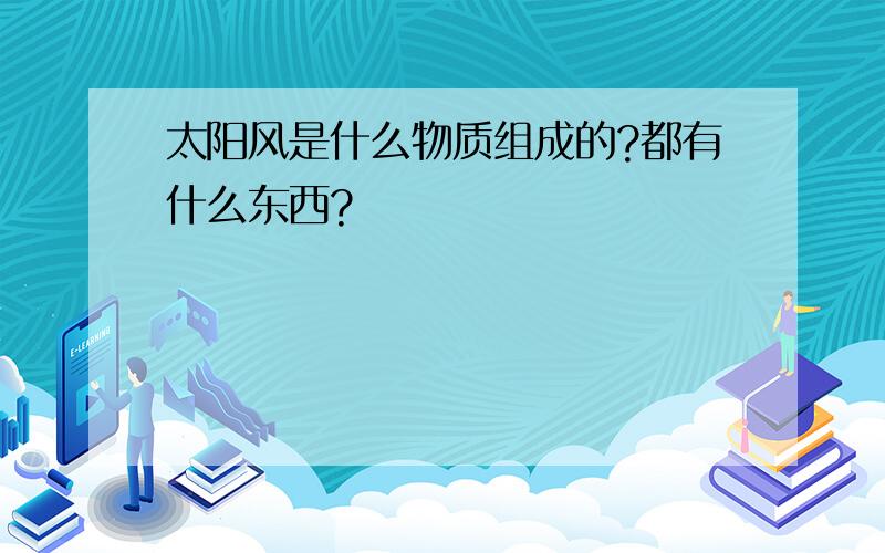 太阳风是什么物质组成的?都有什么东西?